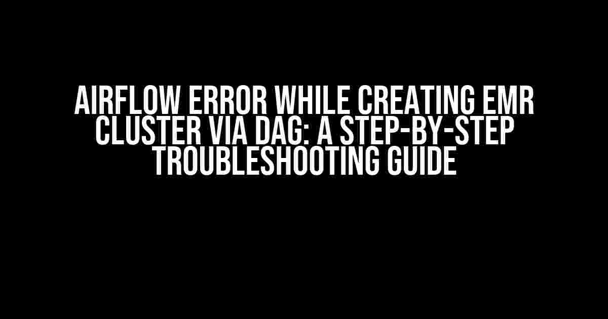 Airflow Error While Creating EMR Cluster via DAG: A Step-by-Step Troubleshooting Guide