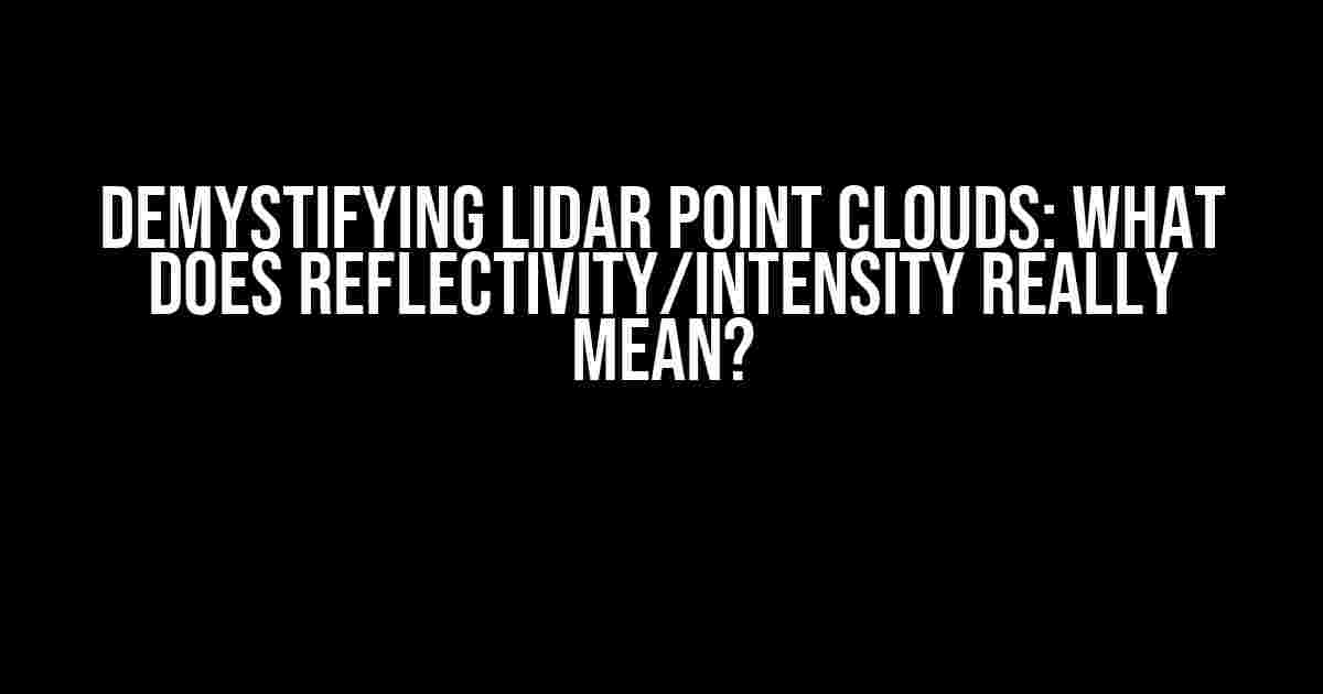 Demystifying LiDAR Point Clouds: What does reflectivity/intensity really mean?