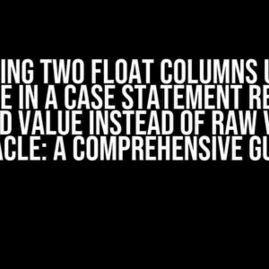 Dividing two float columns using absolute in a CASE statement returns a rounded value instead of raw value in Oracle: A Comprehensive Guide