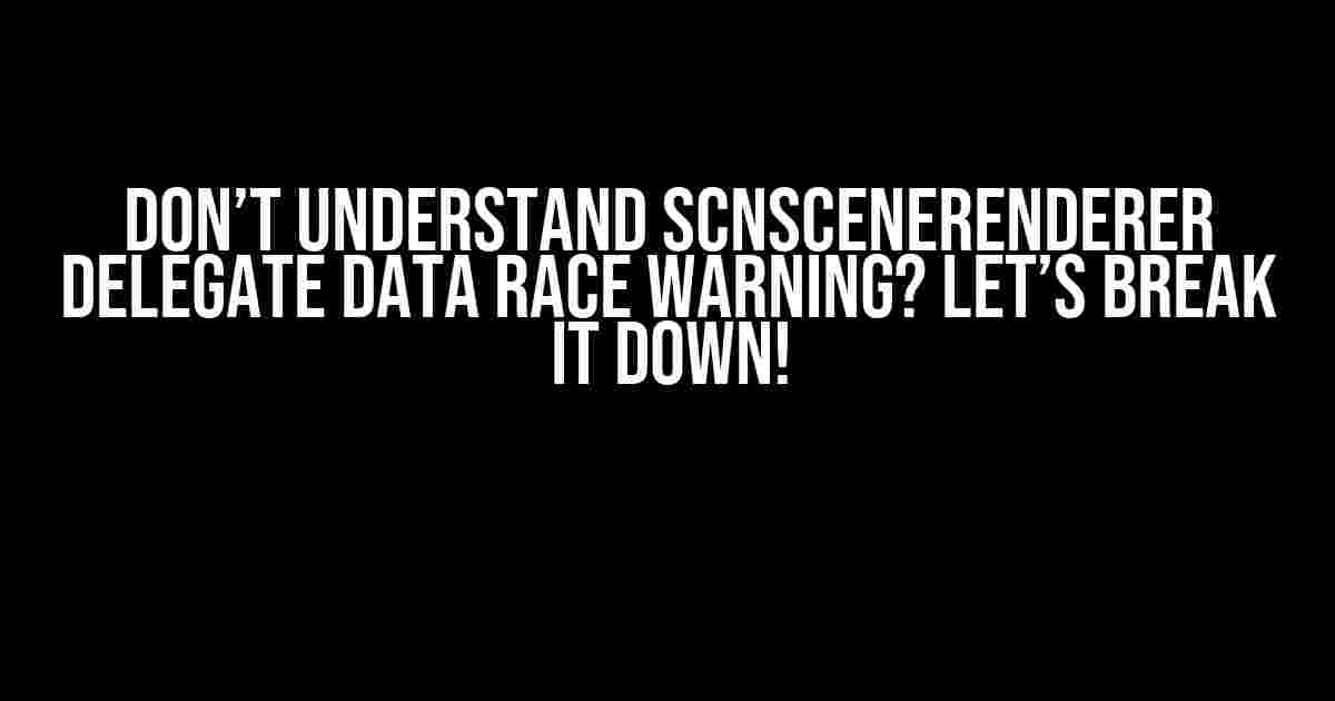 Don’t Understand SCNSceneRenderer Delegate Data Race Warning? Let’s Break it Down!