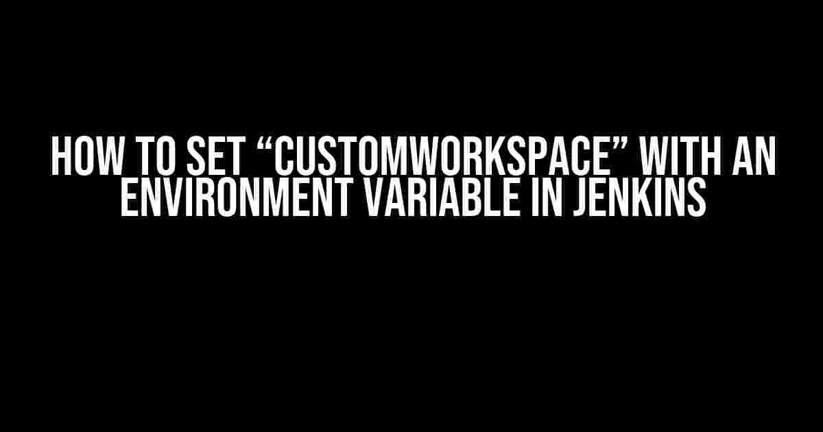 How to Set “customWorkspace” with an Environment Variable in Jenkins