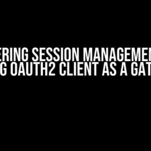 Mastering Session Management in a Spring OAuth2 Client as a Gateway