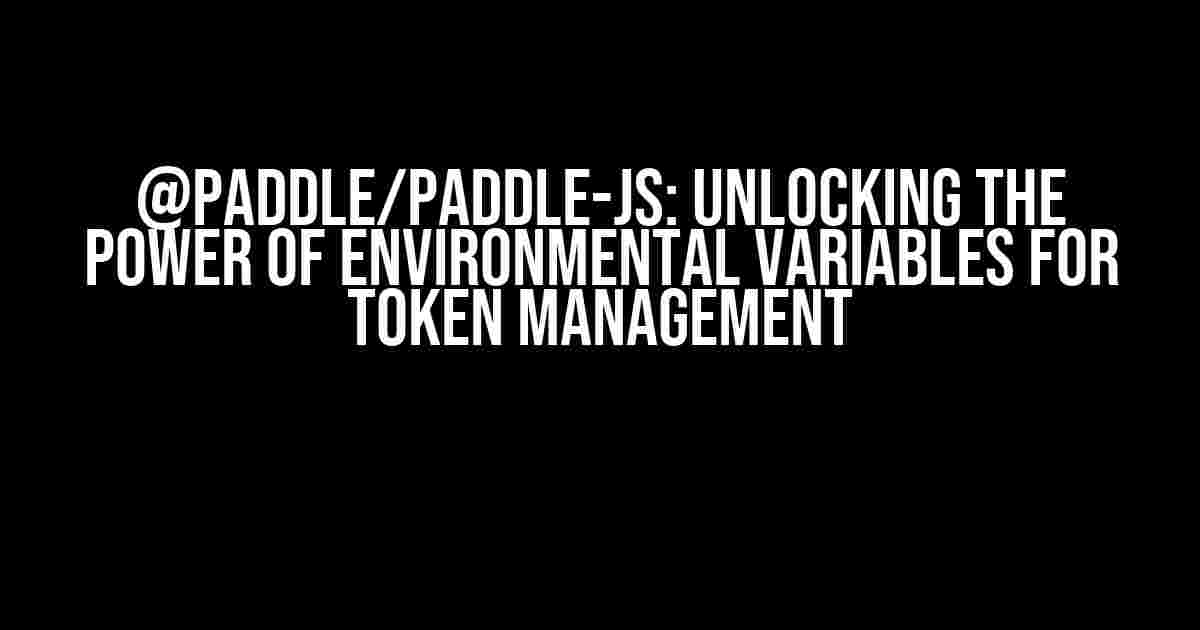 @paddle/paddle-js: Unlocking the Power of Environmental Variables for Token Management