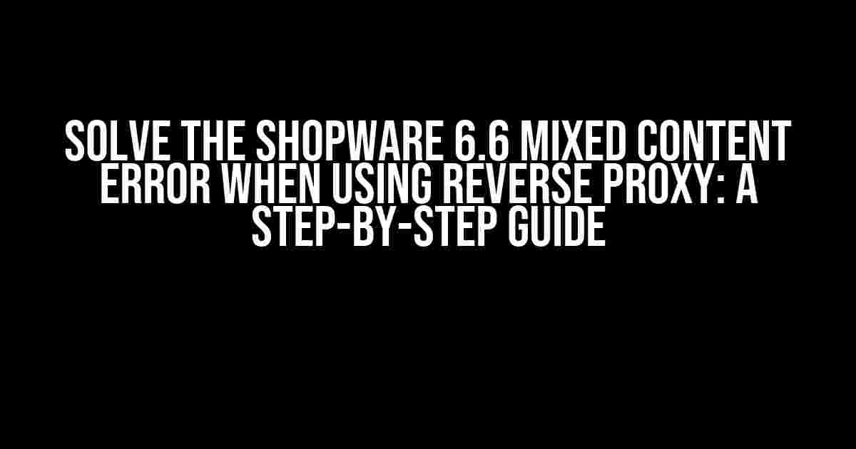 Solve the Shopware 6.6 Mixed Content Error when using Reverse Proxy: A Step-by-Step Guide