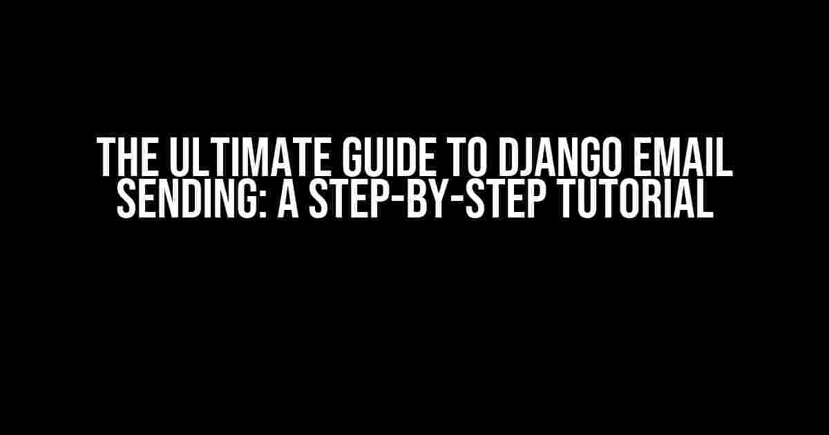 The Ultimate Guide to Django Email Sending: A Step-by-Step Tutorial