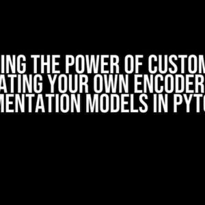 Unleashing the Power of Customization: Creating Your Own Encoder for Segmentation Models in PyTorch