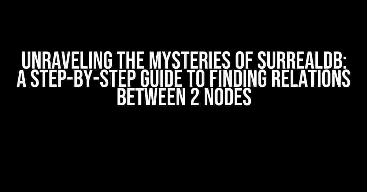 Unraveling the Mysteries of SurrealDB: A Step-by-Step Guide to Finding Relations between 2 Nodes